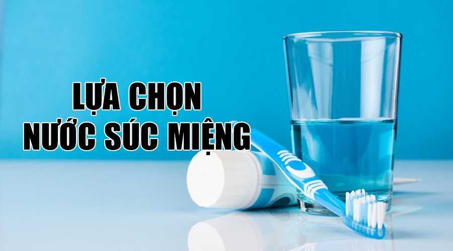 Làm sao để chọn được loại nước súc miệng phù hợp?